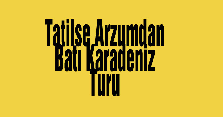 Tatilse Arzumdan Batı Karadeniz Turu