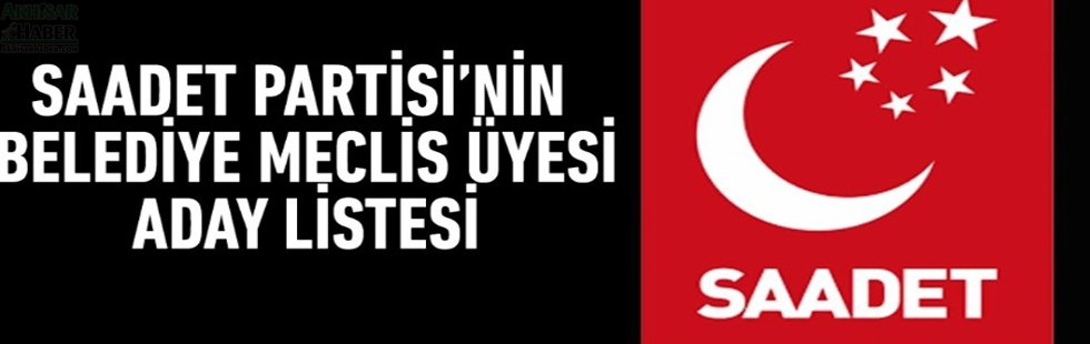 Saadet Partisinin Belediye Meclis üyeleri listesi belli oldu