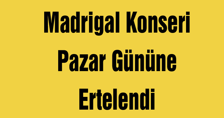 Madrigal Konseri Pazar Gününe Ertelendi