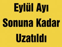 Eylül Ayı Sonuna Kadar Uzatıldı