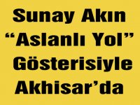 Sunay Akın, “Aslanlı Yol”, Gösterisiyle Akhisar’da