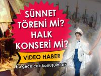 Sünnet Töreni mi? Halk Konseri mi? Bu Gece Çok Konuşulacak