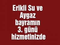 Erikli Su ve Aygaz bayramın 3. günü hizmetinizde