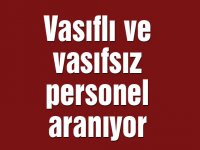 Vasıflı ve vasıfsız personel aranıyor