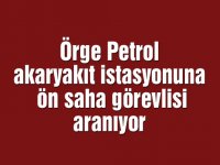 Örge Petrol akaryakıt istasyonunda ön saha görevlisi aranıyor