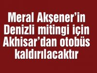 Meral Akşener’in Denizli mitingi için Akhisar’dan otobüs kaldırılacaktır