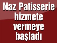 Naz Patisserie hizmete vermeye başladı