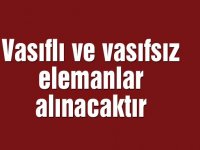 Vasıflı ve vasıfsız elemanlar alınacaktır