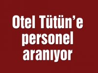 Otel Tütün’e personel aranıyor