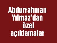 Abdurrahman Yılmaz’dan özel açıklamalar