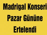 Madrigal Konseri Pazar Gününe Ertelendi