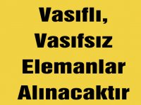 Vasıflı, Vasıfsız Elemanlar Alınacaktır